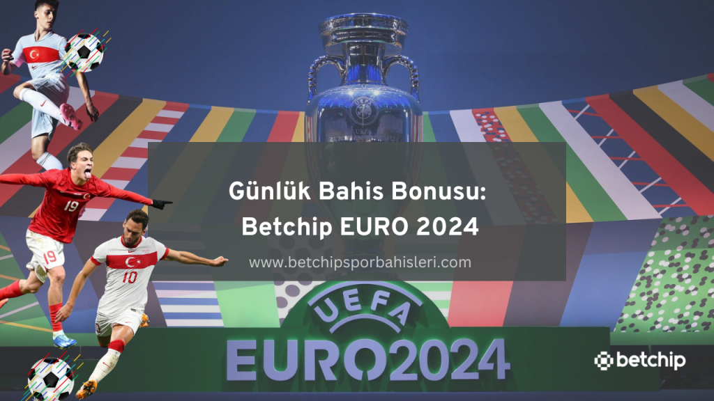 Günlük Bahis Bonusu: Betchip EURO 2024